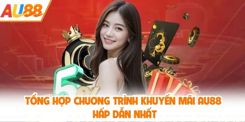 Tổng hợp chương trình khuyến mãi AU88 hấp dẫn nhất